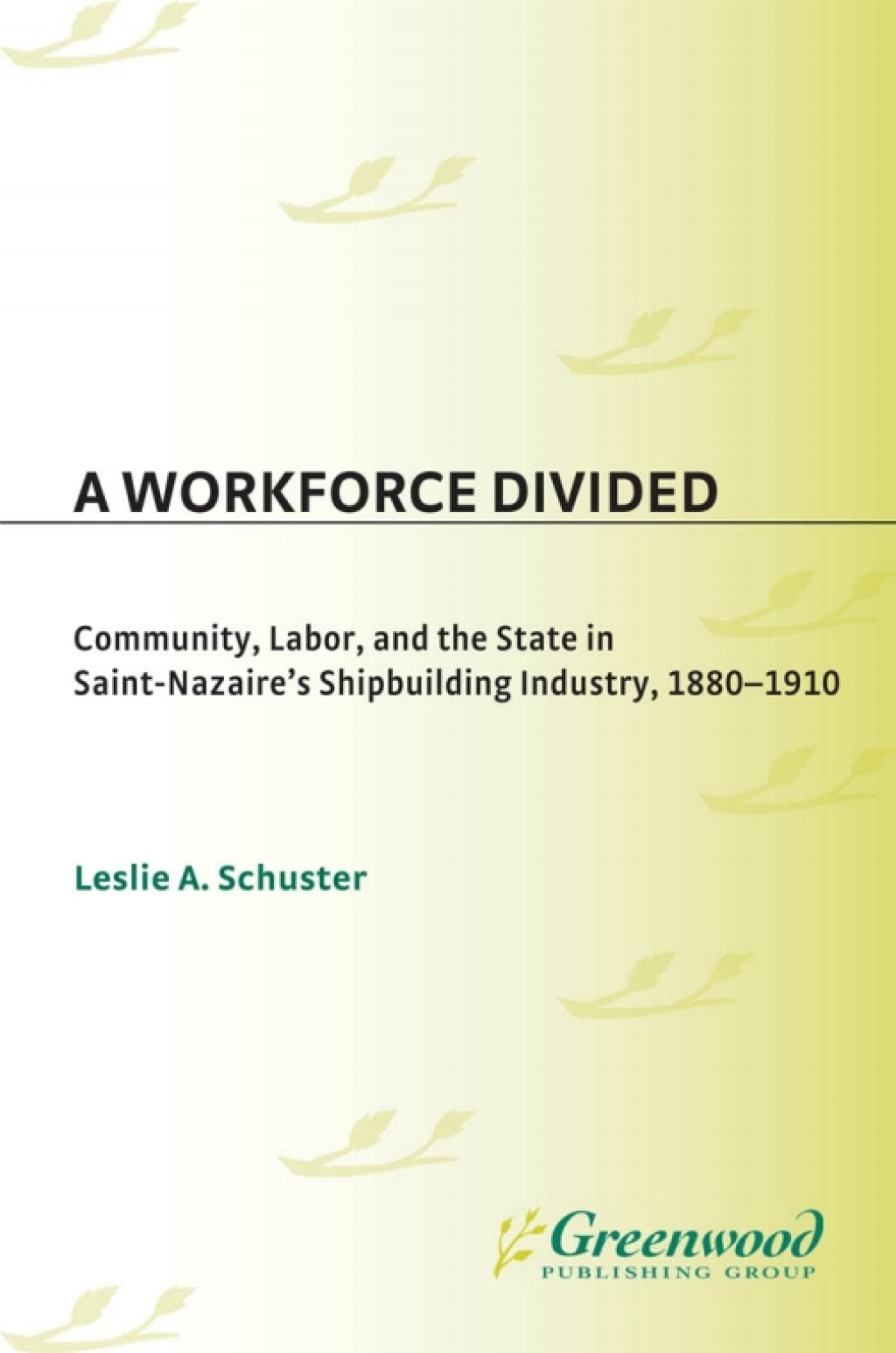 A Workforce Divided Community, Labor, and the State in Saint-Nazaire’s Shipbuilding Industry, 1880-1910 1st Edition