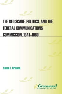 Cover image: The Red Scare, Politics, and the Federal Communications Commission, 1941-1960 1st edition