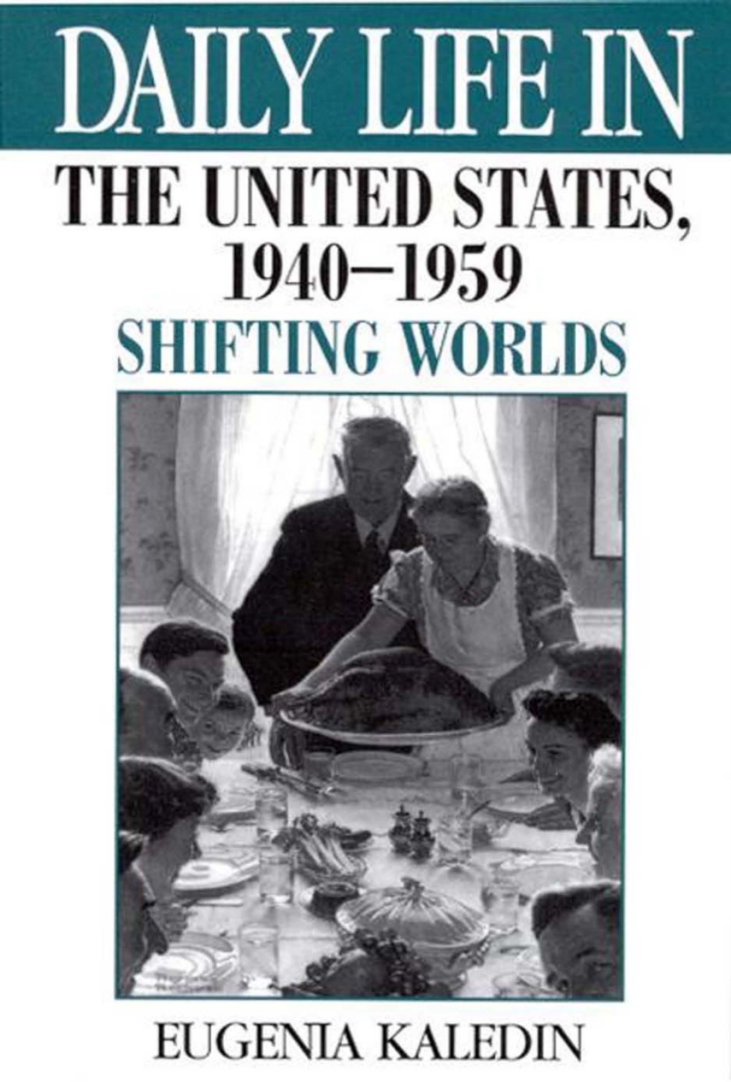 Daily Life in the United States, 1940-1959 Shifting Worlds 1st Edition