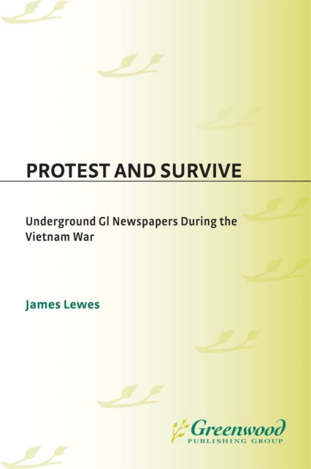 Protest and Survive Underground GI Newspapers during the Vietnam War 1st Edition