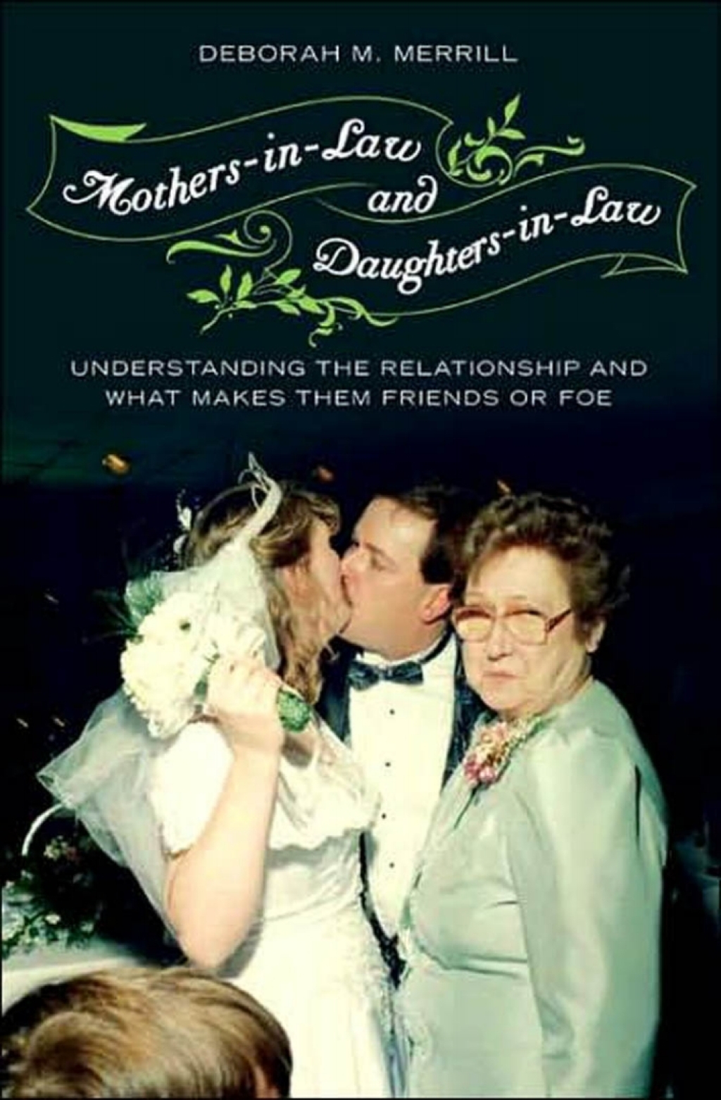 Mothers-in-Law and Daughters-in-Law Understanding the Relationship and What Makes Them Friends or Foe 1st Edition