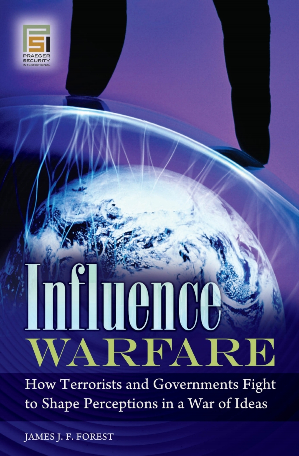 Influence Warfare How Terrorists and Governments Fight to Shape Perceptions in a War of Ideas 1st Edition