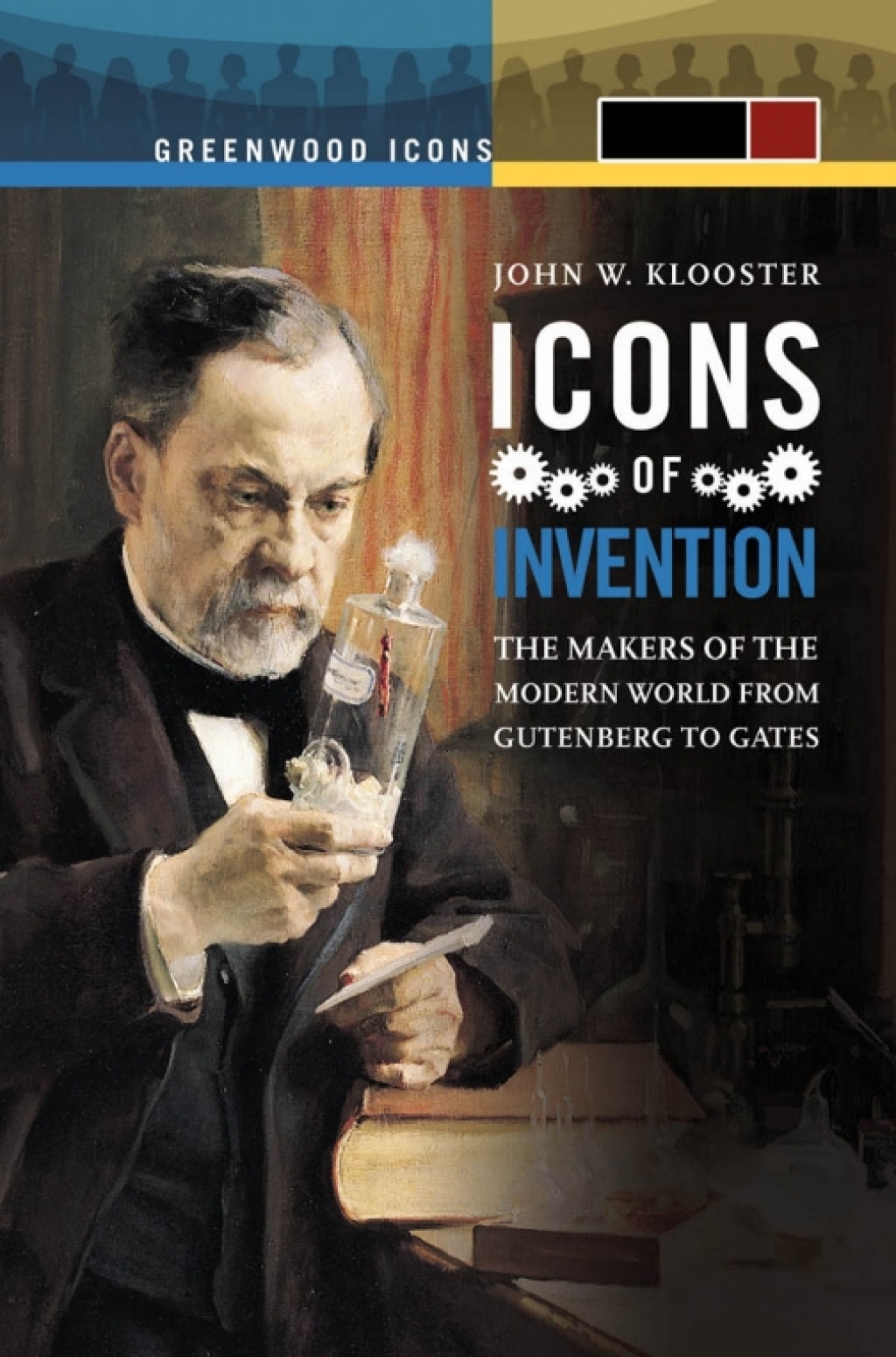 Icons of Invention [2 volumes] The Makers of the Modern World from Gutenberg to Gates [2 volumes] 1st Edition