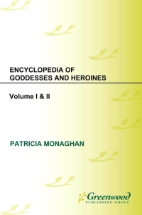 Cover image: Encyclopedia of Goddesses and Heroines [2 volumes] 1st edition