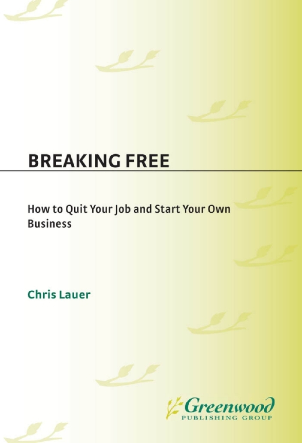 Breaking Free How to Quit Your Job and Start Your Own Business 1st Edition