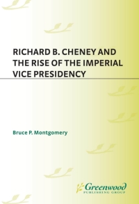 Cover image: Richard B. Cheney and the Rise of the Imperial Vice Presidency 1st edition