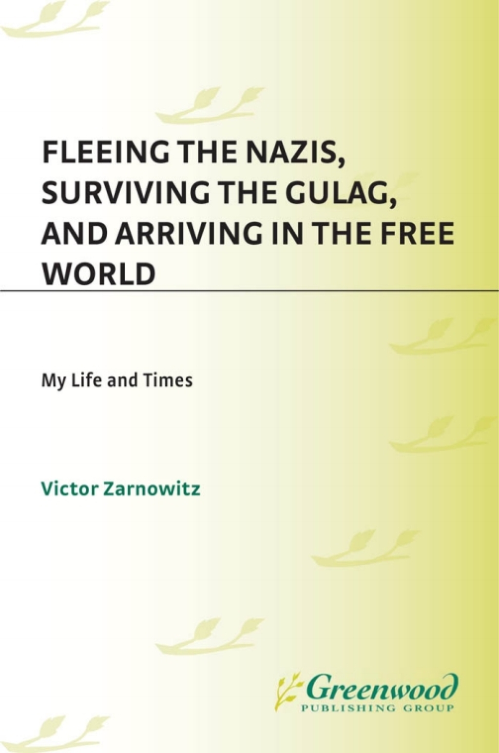 Fleeing the Nazis, Surviving the Gulag, and Arriving in the Free World My Life and Times 1st Edition