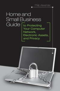 Cover image: Home and Small Business Guide to Protecting Your Computer Network, Electronic Assets, and Privacy 1st edition