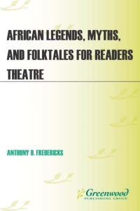表紙画像: African Legends, Myths, and Folktales for Readers Theatre 1st edition 9781591586333