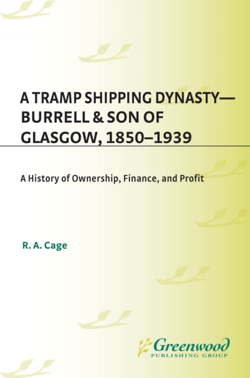 A Tramp Shipping Dynasty – Burrell & Son of Glasgow, 1850-1939 A History of Ownership, Finance, and Profit 1st Edition