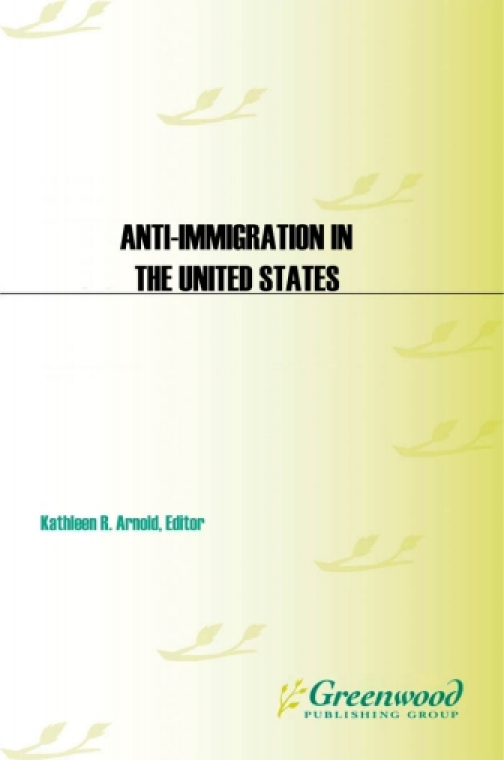 Anti-Immigration in the United States [2 volumes] A Historical Encyclopedia [2 volumes] 1st Edition
