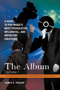 Titelbild: The Album: A Guide to Pop Music's Most Provocative, Influential, and Important Creations [4 volumes] 9780313379062