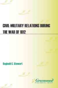 Cover image: Civil-Military Relations during the War of 1812 1st edition