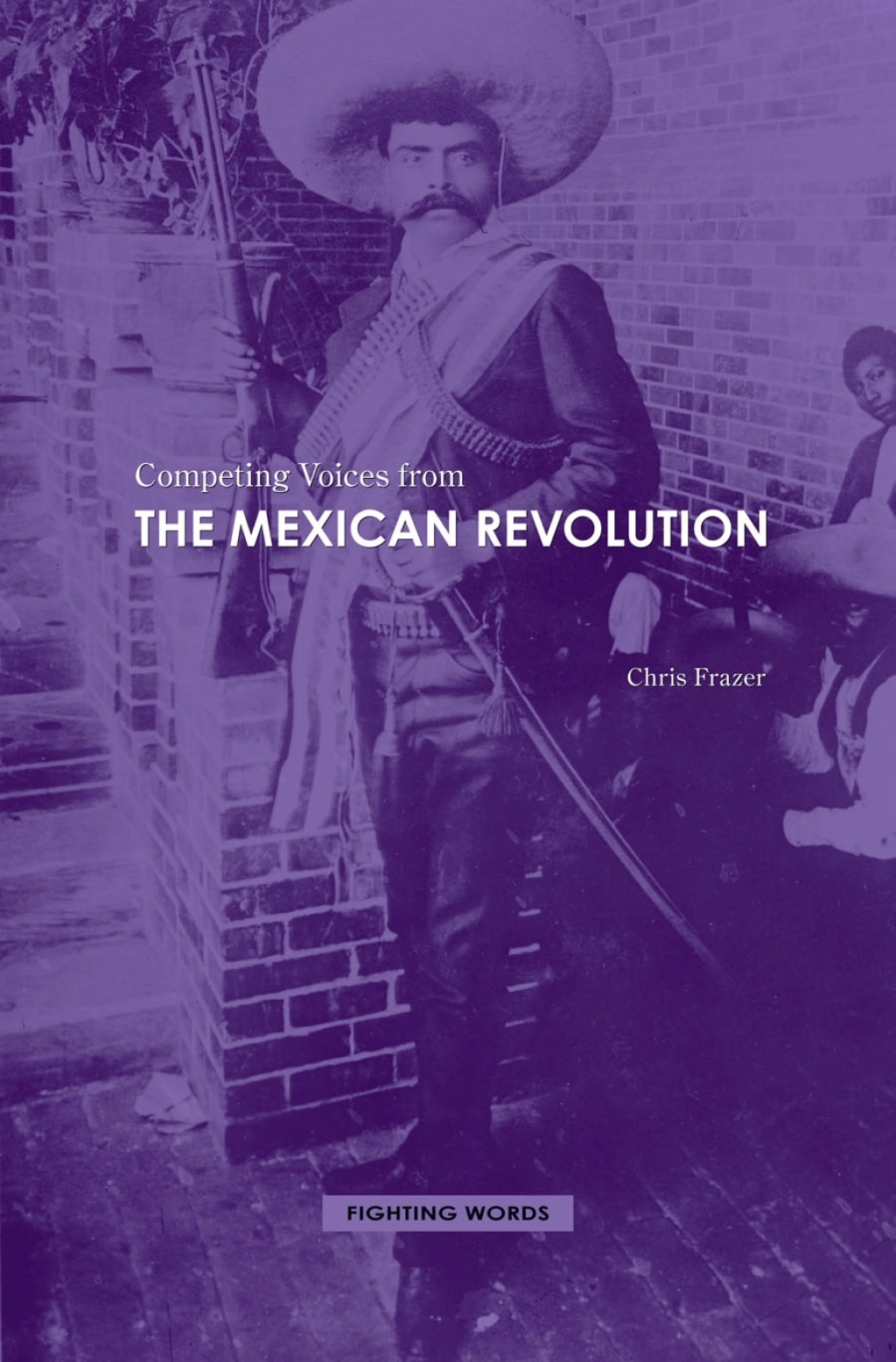 Competing Voices from the Mexican Revolution Fighting Words 1st Edition