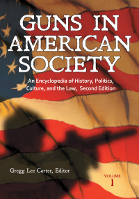 Cover image: Guns in American Society: An Encyclopedia of History, Politics, Culture, and the Law [3 volumes] 2nd edition 9780313386701