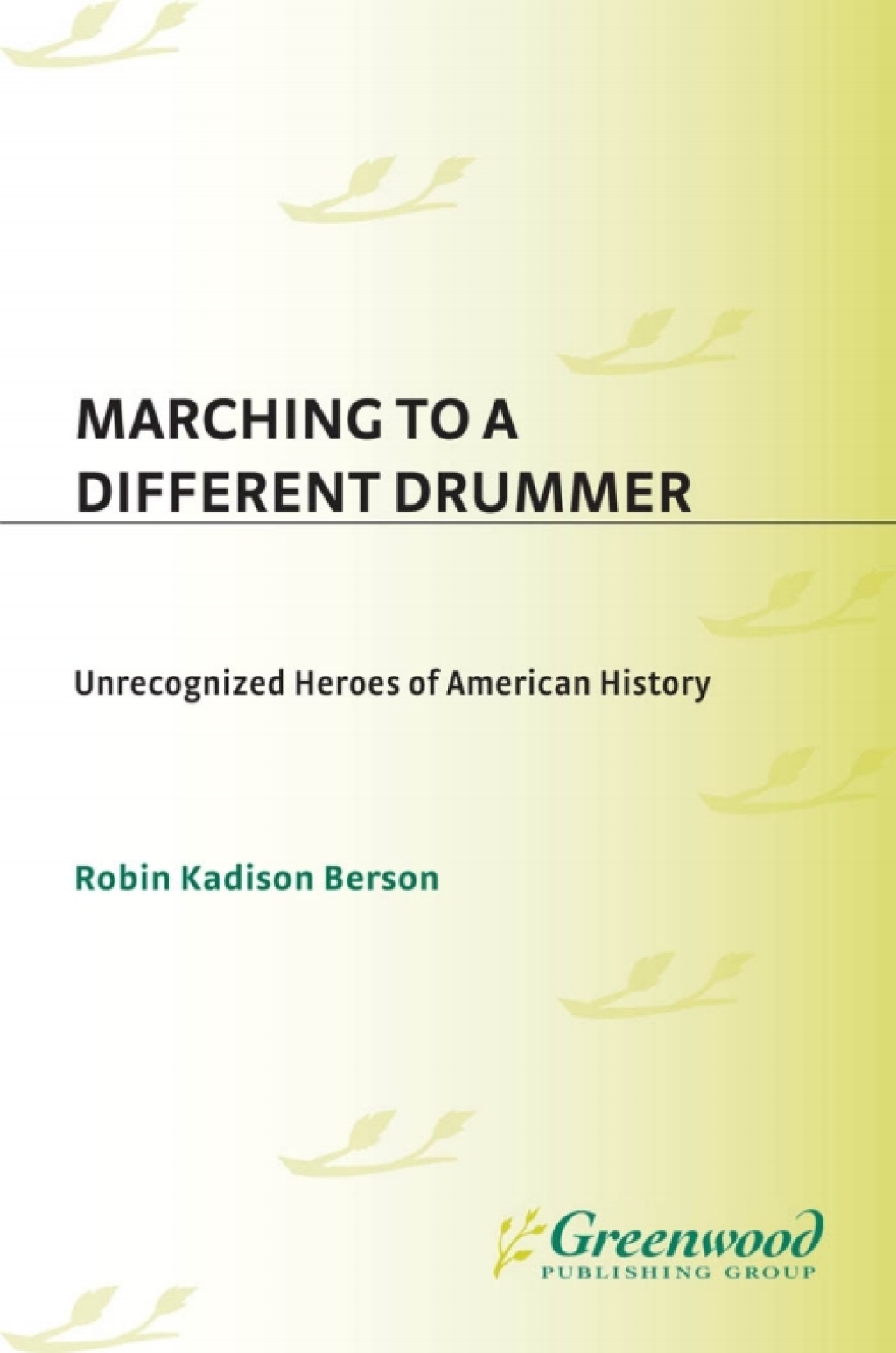 Marching to a Different Drummer Unrecognized Heroes of American History 1st Edition