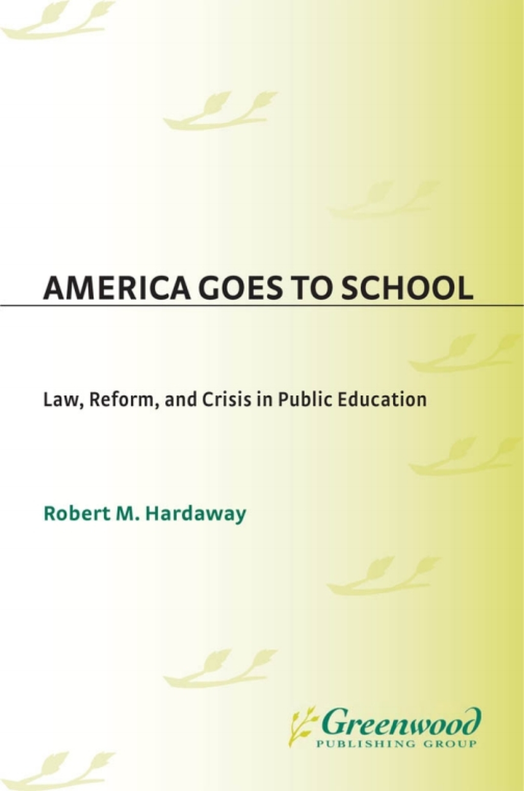 America Goes to School Law, Reform, and Crisis in Public Education 1st Edition