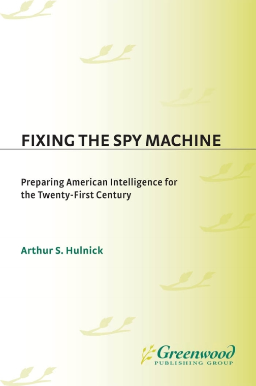Fixing the Spy Machine Preparing American Intelligence for the Twenty-First Century 1st Edition