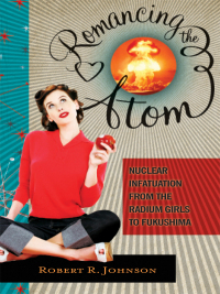 Imagen de portada: Romancing the Atom: Nuclear Infatuation from the Radium Girls to Fukushima 9780313392795