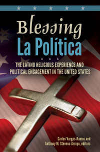 Cover image: Blessing La Política: The Latino Religious Experience and Political Engagement in the United States 9780313393891