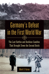 Imagen de portada: Germany's Defeat in the First World War: The Lost Battles and Reckless Gambles That Brought Down the Second Reich 9780313396199