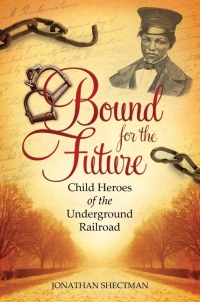 Cover image: Bound for the Future: Child Heroes of the Underground Railroad 9780313397271