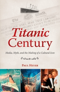 Titelbild: Titanic Century: Media, Myth, and the Making of a Cultural Icon 9780313398155