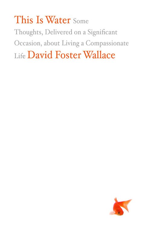 This Is Water : Some Thoughts, Delivered on a Significant Occasion, about Living a Compassionate Life - FULL INSTANT DOWNLOAD | PDF DOCX EPUB