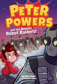 Cover image: Peter Powers and the Rowdy Robot Raiders! 9780316359412