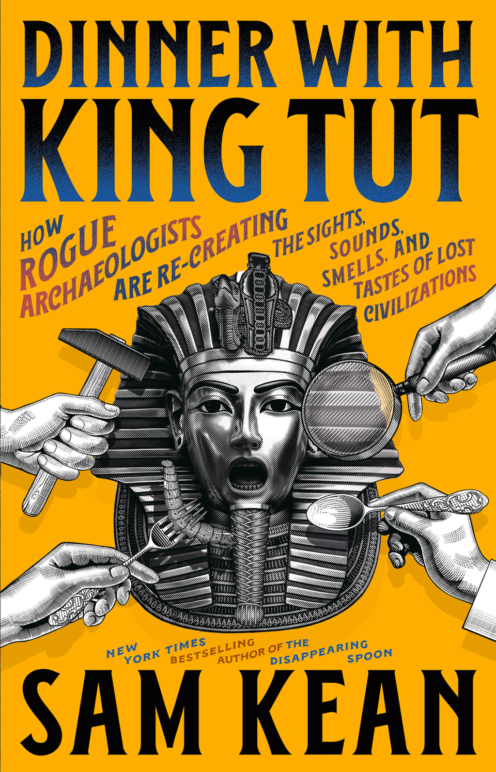 Dinner with King Tut How Rogue Archaeologists Are Re-creating the Sights, Sounds, Smells, and Tastes of Lost Civilizations