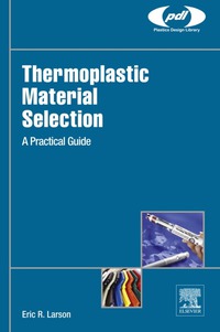 صورة الغلاف: Thermoplastic Material Selection: A Practical Guide 9780323312998