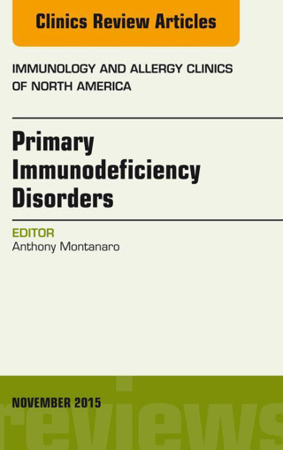 صورة الغلاف: Primary Immunodeficiency Disorders, An Issue of Immunology and Allergy Clinics of North America 35-4 9780323413343