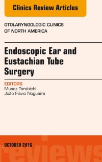صورة الغلاف: Endoscopic Ear and Eustachian Tube Surgery, An Issue of Otolaryngologic Clinics of North America 9780323463232