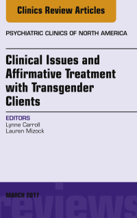 Cover image: Clinical Issues and Affirmative Treatment with Transgender Clients, An Issue of Psychiatric Clinics of North America 9780323509855