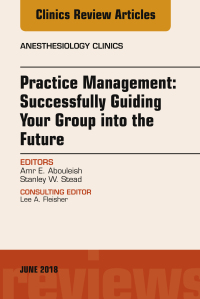 Imagen de portada: Practice Management: Successfully Guiding Your Group into the Future, An Issue of Anesthesiology Clinics 9780323583909
