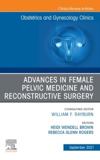 Cover image: Advances in Female Pelvic Medicine and Reconstructive Surgery, An Issue of Obstetrics and Gynecology Clinics 9780323797092