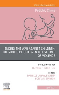 Cover image: Ending the War against Children: The Rights of Children to Live Free of Violence, An Issue of Pediatric Clinics of North America 9780323836104