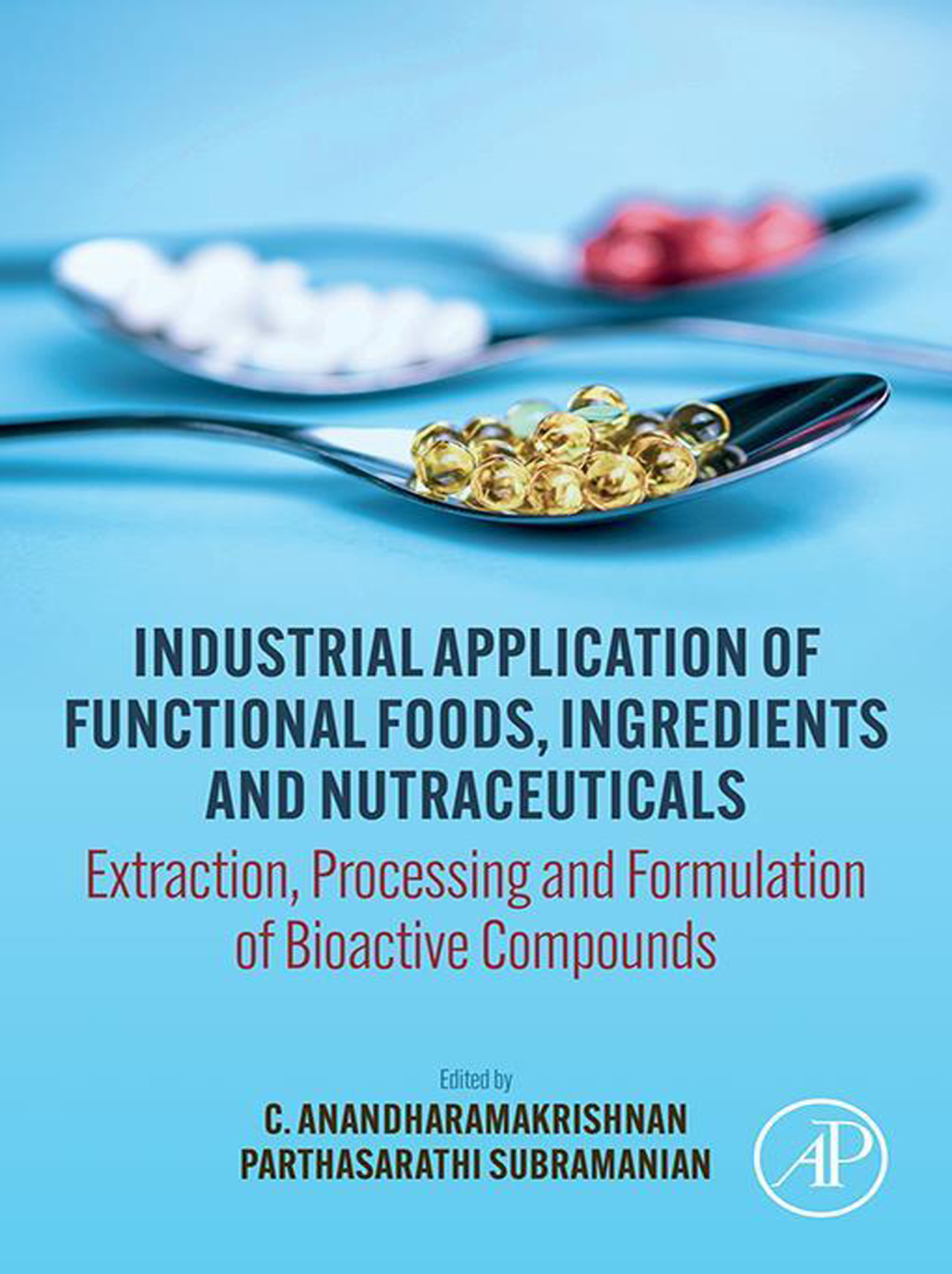 Industrial Application of Functional Foods, Ingredients and Nutraceuticals Extraction, Processing and Formulation of Bioactive Compounds 1st Edition