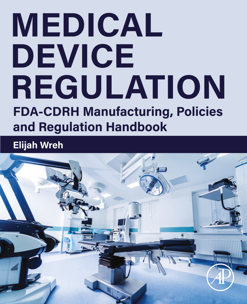 Medical Device Regulation FDA-CDRH Manufacturing, Policies and Regulation Handbook 1st Edition