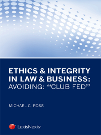 Imagen de portada: Ethics & Integrity in Law & Business: Avoiding "Club Fed" 9780769846910