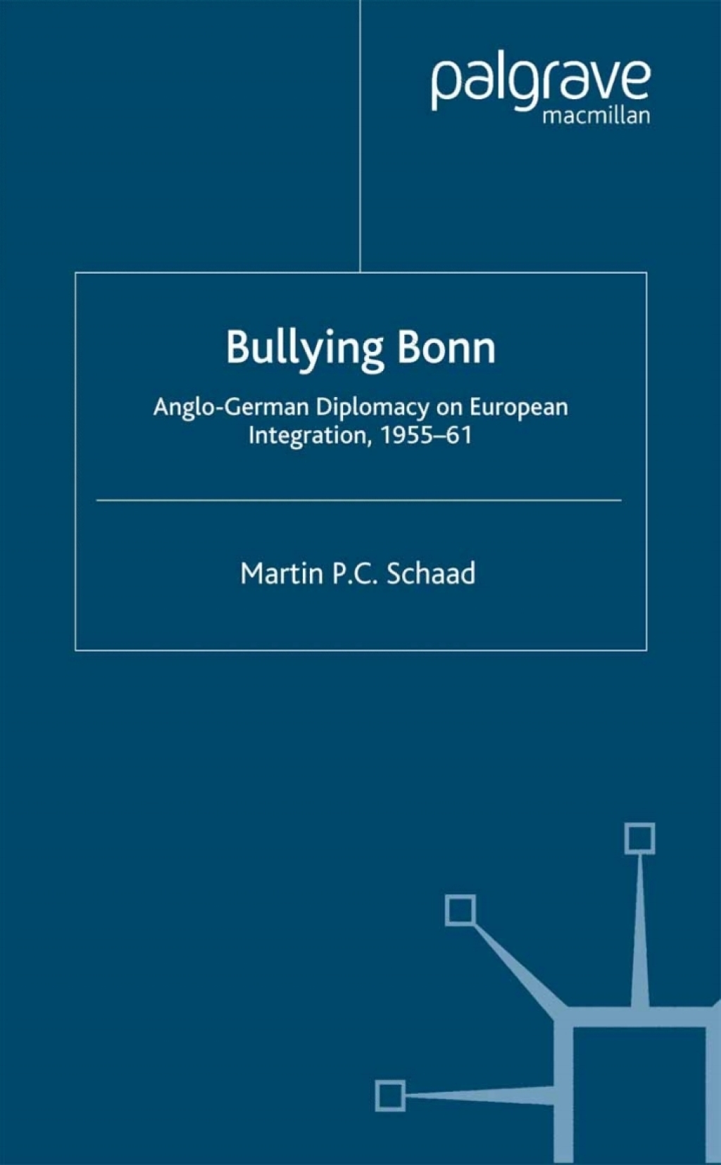 Bullying Bonn Anglo-German Diplomacy on European Integration, 1955–61
