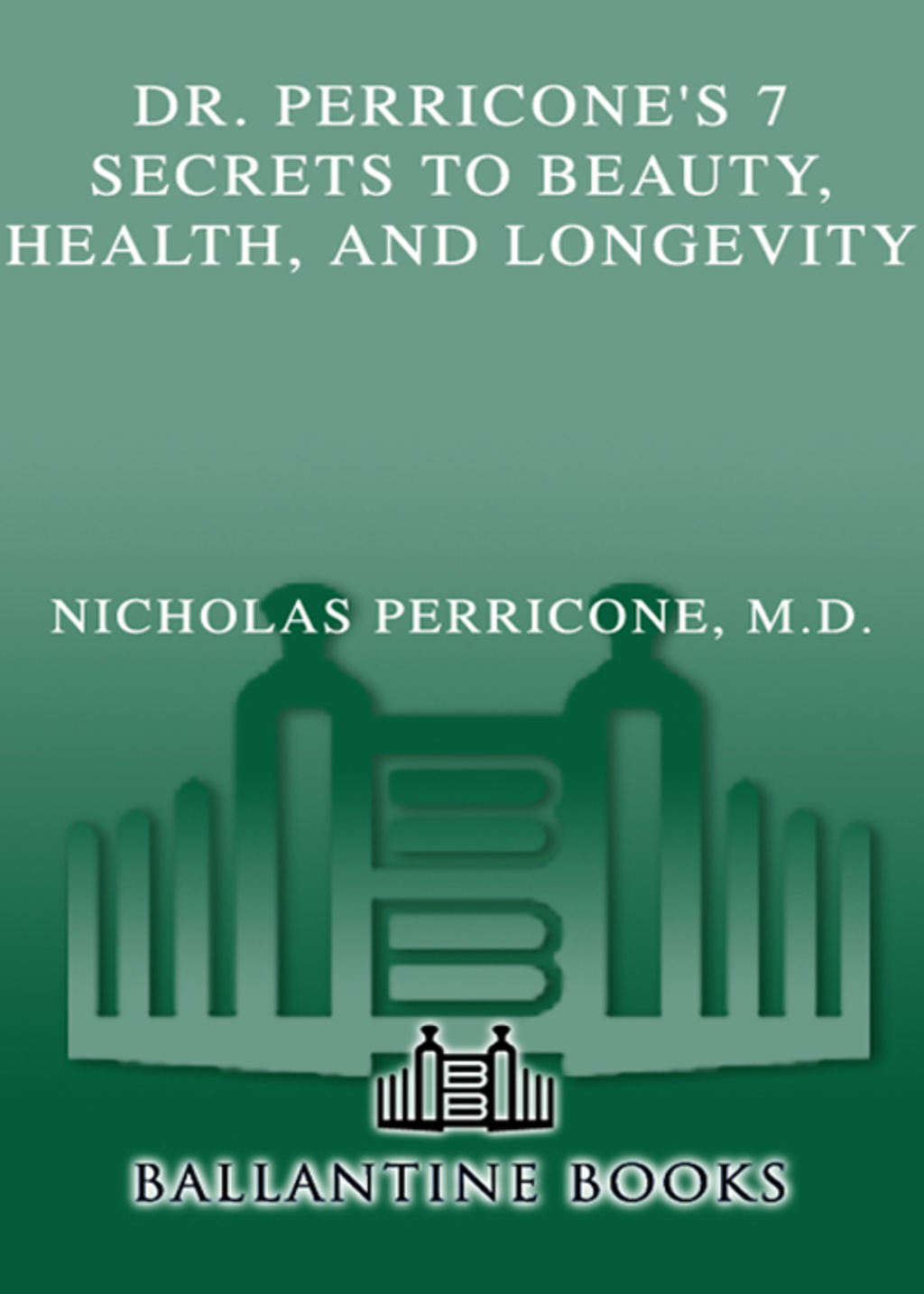 Dr. Perricone’s 7 Secrets to Beauty, Health, and Longevity The Miracle of Cellular Rejuvenation