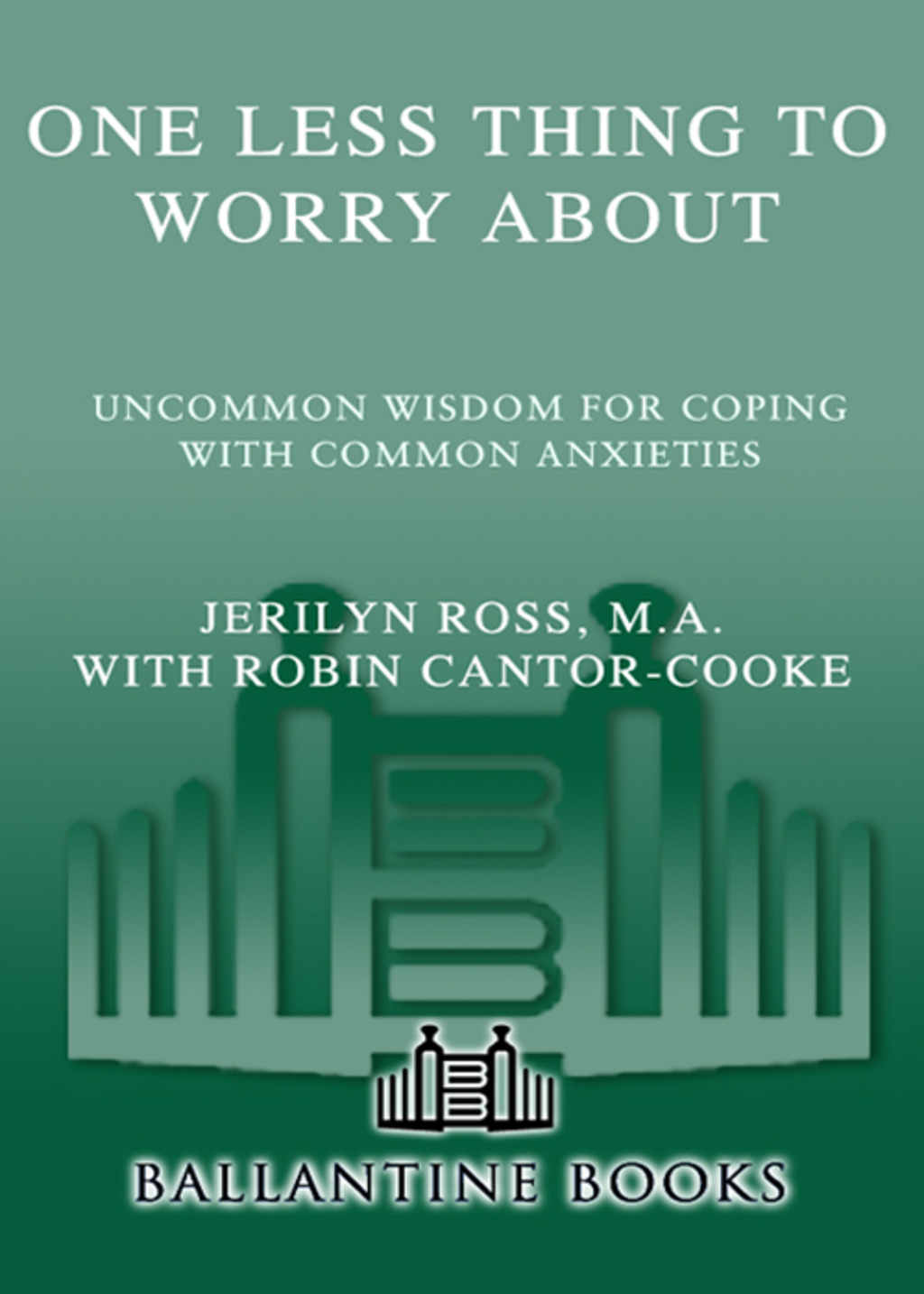 One Less Thing to Worry About Uncommon Wisdom for Coping with Common Anxieties