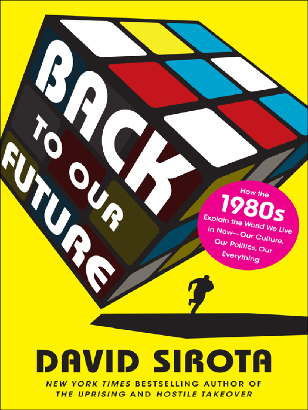 Back to Our Future How the 1980s Explains the World We Live in Now–Our Culture, Our Politics, Our Everything