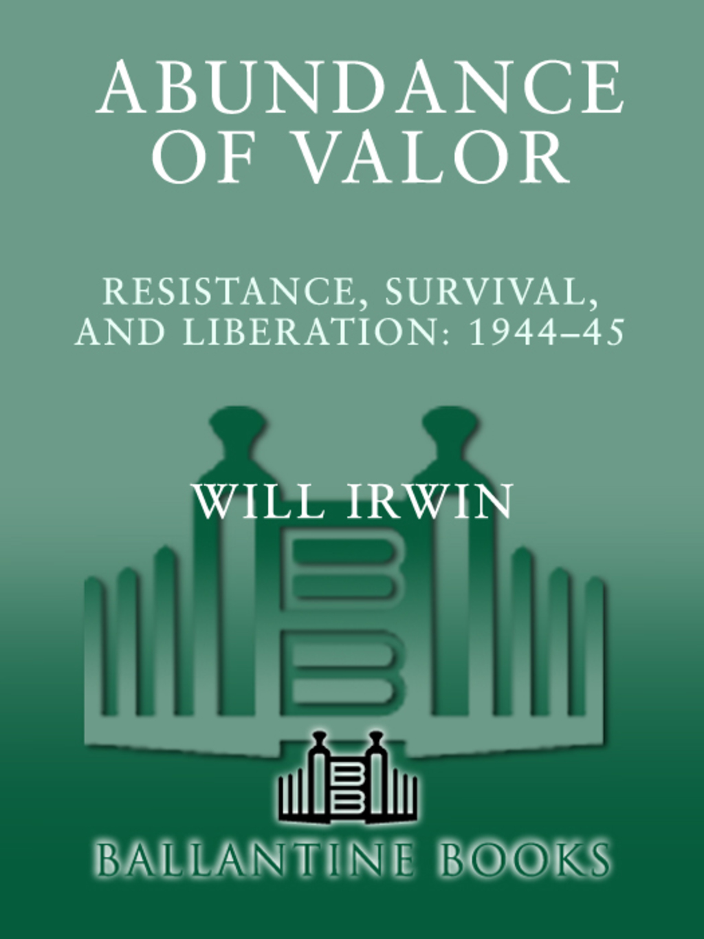 Abundance of Valor Resistance, Survival, and Liberation: 1944-45