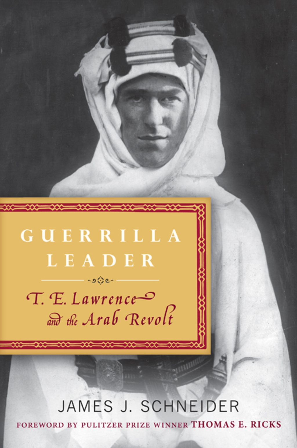 Guerrilla Leader T. E. Lawrence and the Arab Revolt