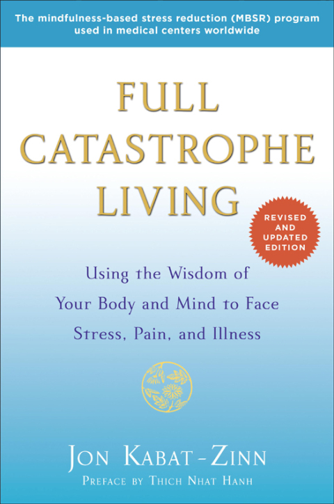 Full Catastrophe Living (Revised Edition) : Using the Wisdom of Your Body and Mind to Face Stress, Pain, and Illness - FULL INSTANT DOWNLOAD | PDF DOCX EPUB