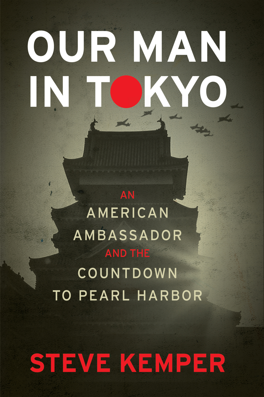 Our Man In Tokyo An American Ambassador and the Countdown to Pearl Harbor