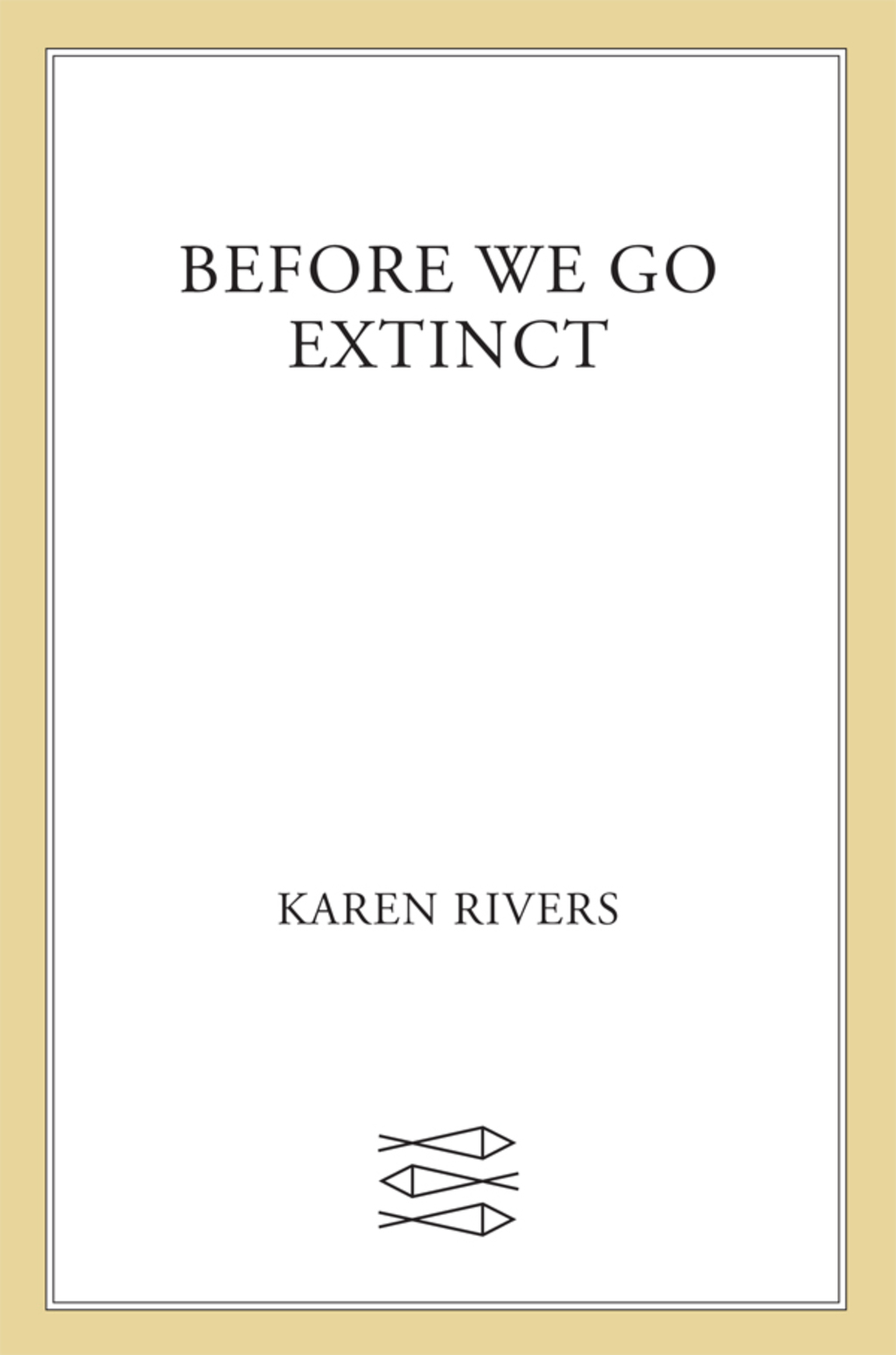 Before We Go Extinct A Novel
