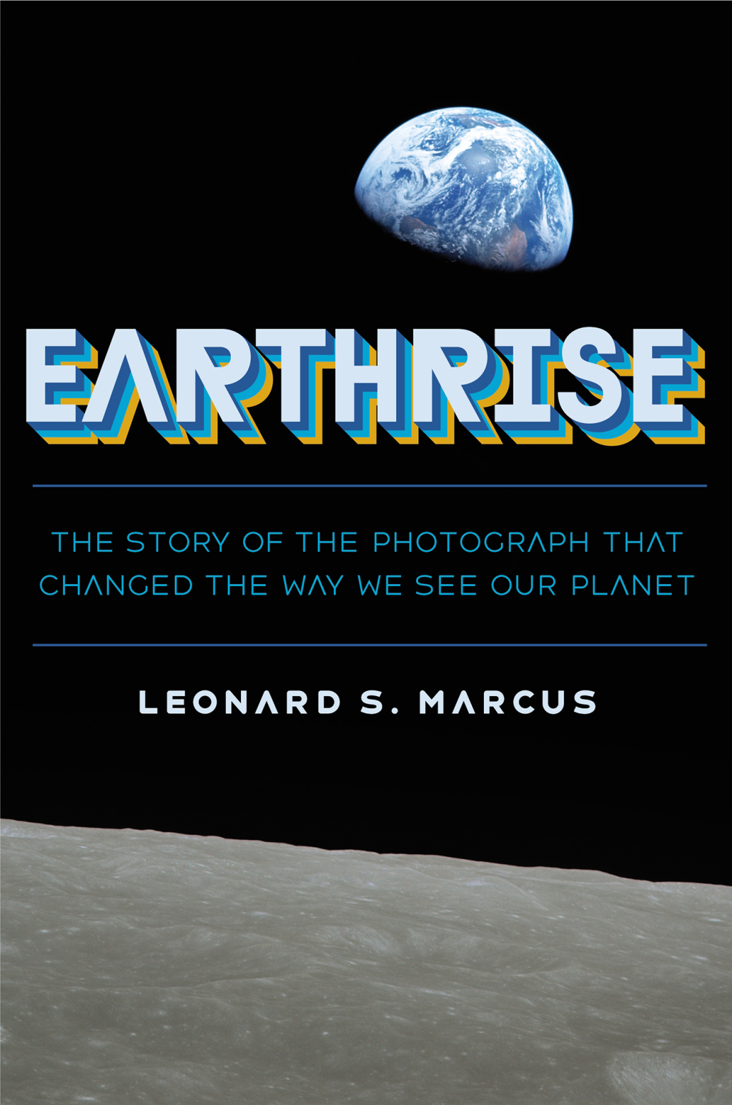 Earthrise The Story of the Photograph That Changed the Way We See Our Planet
